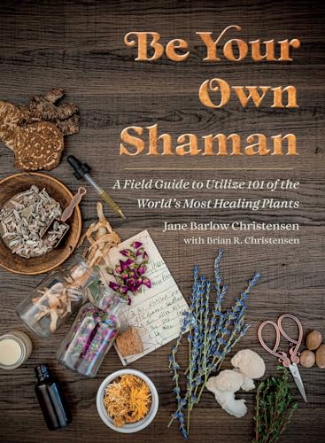 Book Cover for Be you own Shaman which is a field guide to utilize 101 of the worlds most healing plants